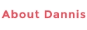 About Dannis