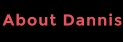 About Dannis
